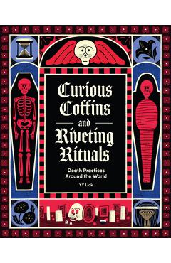 Poza produsului Curious Coffins and Riveting Rituals: Death Practices Around the World - Yy Liak