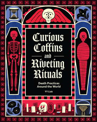 Curious Coffins and Riveting Rituals: Death Practices Around the World - Yy Liak