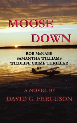Coperta cărții 'Moose Down: Rob McNabb & Samantha Williams Wildlife Crime Thriller #4 - David G. Ferguson'