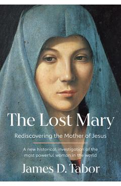 Poza produsului The Lost Mary: Rediscovering the Mother of Jesus - James D. Tabor