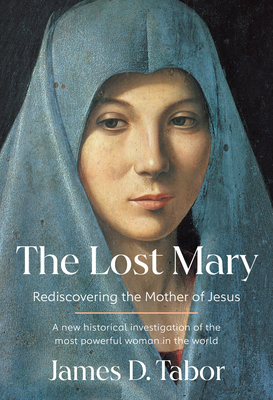 The Lost Mary: Rediscovering the Mother of Jesus - James D. Tabor