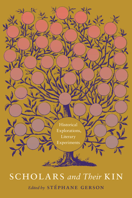 Scholars and Their Kin: Historical Explorations, Literary Experiments - Stéphane Gerson