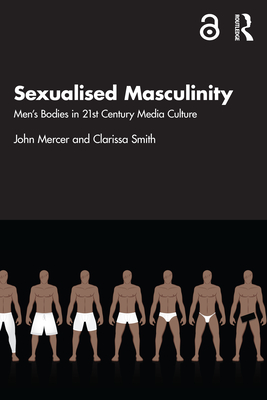 Sexualised Masculinity: Men's Bodies in 21st Century Media Culture - John Mercer