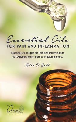 Essential Oils for Pain and Inflammation: Essential Oil Recipes for Pain and Inflammation for Diffusers, Roller Bottles, Inhalers & More. - Rica V. Gadi