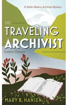 Coperta cărții 'The Traveling Archivist: Eastern Oregon - Mary B. Hansen'