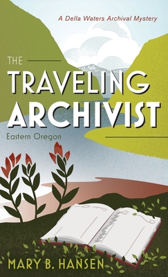 Coperta cărții 'The Traveling Archivist: Eastern Oregon - Mary B. Hansen'