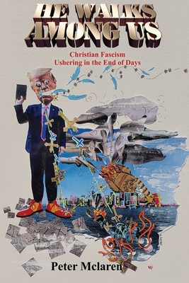 He Walks Among Us: Christian Fascism Ushering in the End of Days - Peter Mclaren