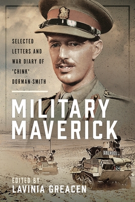 Military Maverick: Selected Letters and War Diary of 'Chink' Dorman-Smith - Lavinia Greacen