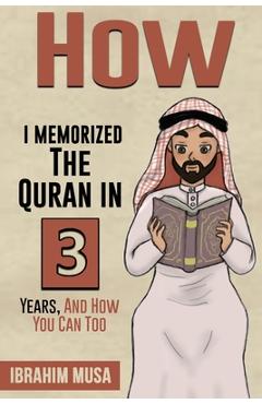 Coperta cărții 'How I Memorized The Quran In 3 Years, And How You Can Too - Ibrahim Musa'