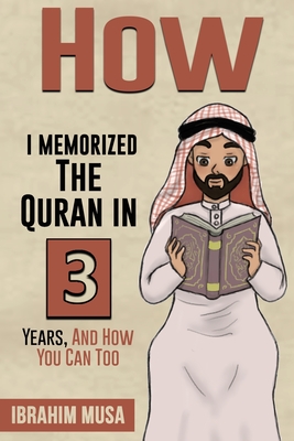Coperta cărții 'How I Memorized The Quran In 3 Years, And How You Can Too - Ibrahim Musa'