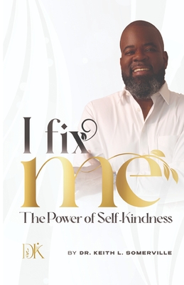 I Fix Me: The Power of Self-Kindness - Keith L. Somerville