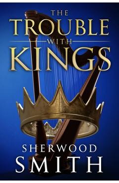 Coperta cărții 'The Trouble With Kings - Sherwood Smith'