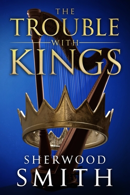Coperta cărții 'The Trouble With Kings - Sherwood Smith'