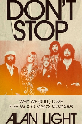 Don't Stop: Why We (Still) Love Fleetwood Mac's Rumours - Alan Light