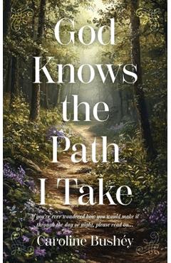 Coperta cărții 'God Knows the Path I Take: If you've ever wondered how you would make it through the day or night, please read on... -'