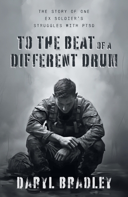 Coperta cărții 'To The Beat of a Different Drum: The Story of One Ex Soldier's Struggles with PTSD - Daryl Bradley'