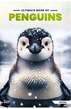 Coperta cărții 'Ultimate Book Of Penguins: Fun Facts, A Day In The Life, Visually Stunning, Fascinating Journey And So Much More About'