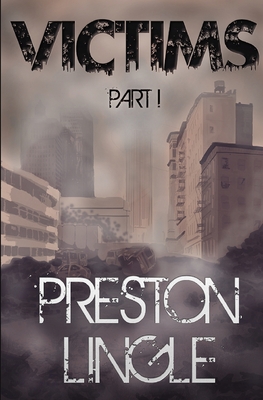 Victims: Part 1 A Post-Apocalyptic Dystopian Science Fiction Novel Series - Preston Lingle