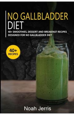 Poza produsului No Gallbladder Diet: 40+ Smoothies, Dessert and Breakfast Recipes designed for No Gallbladder diet - Noah Jerris