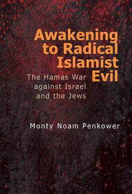 Awakening to Radical Islamist Evil: The Hamas War Against Israel and the Jews - Monty Noam Penkower