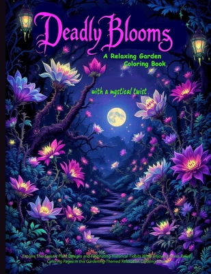 Deadly Blooms: Explore Therapeutic Plant Designs and Fascinating Historical Tidbits While Enjoying Stress Relief Coloring Pages in this Gardening-Them - Celeste Briarwood