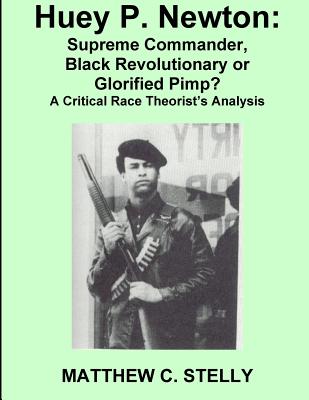 Huey P. Newton: Supreme Commander, Black Revolutionary or Glorified Pimp? - Matthew C. Stelly