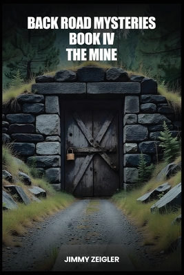 Back Road Mysteries Book IV: The Mine - Jimmy Zeigler
