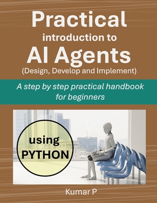 Coperta cărții 'Practical Introduction to AI Agents: A Step-by-Step Practical Handbook for Beginners - Kumar P'
