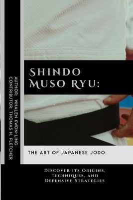 Coperta cărții 'Shindo Muso Ryu: The Art of Japanese Jodo: Discover its Origins, Techniques, and Defensive Strategies - Thomas H.'