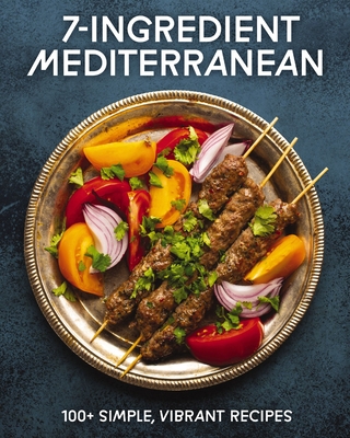 7-Ingredient Mediterranean: 100+ Simple, Vibrant Recipes -