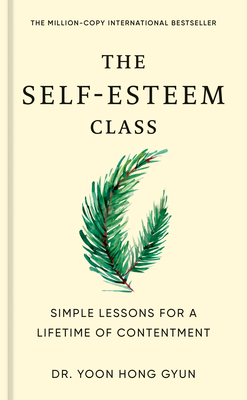 The Self-Esteem Class: Simple Lessons for a Lifetime of Contentment - Yoon Hong Gyun