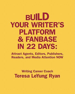 Build Your Writer's Platform & Fanbase In 22 Days: Attract Agents, Editors, Publishers, Readers, and Media Attention NOW - Teresa Leyung Ryan