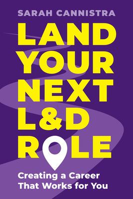 Land Your Next L&d Role: Creating a Career That Works for You - Sarah Cannistra