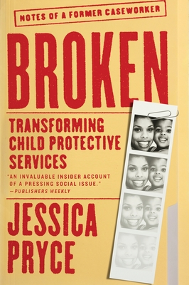 Broken: Transforming Child Protective Services--Notes of a Former Caseworker - Jessica Pryce