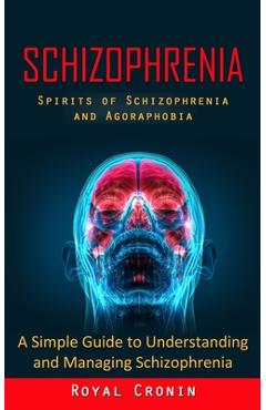 Coperta cărții 'Schizophrenia: Spirits of Schizophrenia and Agoraphobia (A Simple Guide to Understanding and Managing Schizophrenia) -'