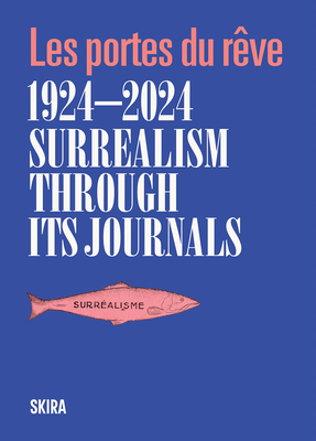 Surrealism Through Its Journals 1924-2024: Les Portes Du Rêve - Franca Franchi