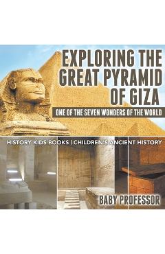 Coperta cărții 'Exploring The Great Pyramid of Giza: One of the Seven Wonders of the World - History Kids Books Children's Ancient'