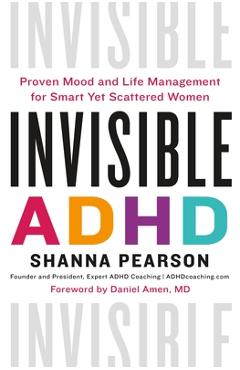 Poza produsului Invisible ADHD: Proven Mood and Life Management for Smart Yet Scattered Women - Shanna Pearson