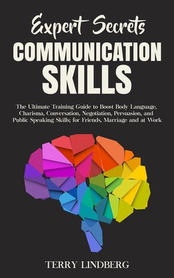 Expert Secrets - Communication Skills: The Ultimate Training Guide to Boost Body Language, Charisma, Conversation, Negotiation, Persuasion, and Public - Terry Lindberg