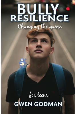 Bully Resilience - Changing the game: Teen Guide - Gwen Godman
