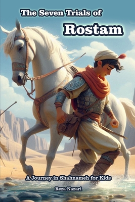 The Seven Trials of Rostam: A Journey in Shahnameh for Kids - Reza Nazari