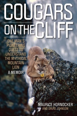 Cougars on the Cliff: One Man's Pioneering Quest to Understand the Mythical Mountain Lion, a Memoir - Maurice Hornocker