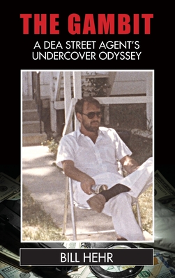 The Gambit: A DEA Agent's Undercover Odyssey - Bill Hehr