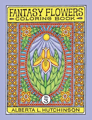 Fantasy Flowers Coloring Book No. 3: 32 Designs in Elaborate Oval-Rectangular Frames - Alberta Hutchinson
