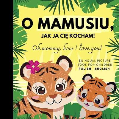 Coperta cărții 'Oh mommy, how I love you! Bilingual Picture Book for Children, Polish Language Learning: Polskie ksiazki po polsku dla'