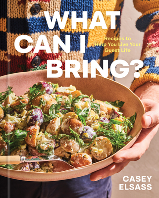 What Can I Bring?: Recipes to Help You Live Your Guest Life - A Cookbook - Casey Elsass