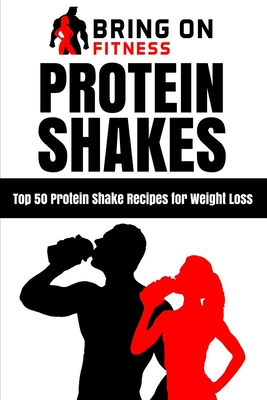 Protein Shakes: Top 50 Protein Shake Recipes for Weight Loss - 