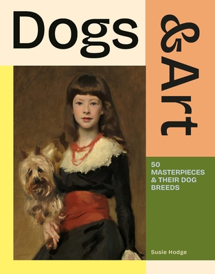 Dogs & Art: 50 Masterpieces & Their Dog Breeds - Susie Hodge