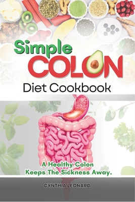 Coperta cărții 'Simple Colon Diet Cookbook: A Healthy Colon Keeps The Sickness Away - Cynthia Leonard'