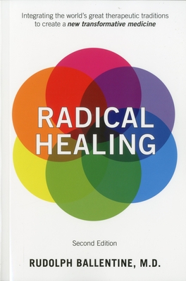 Radical Healing: Integrating the World's Great Therapeutic Traditions to Create a New Transformative Medicine - Rudolph Ballentine